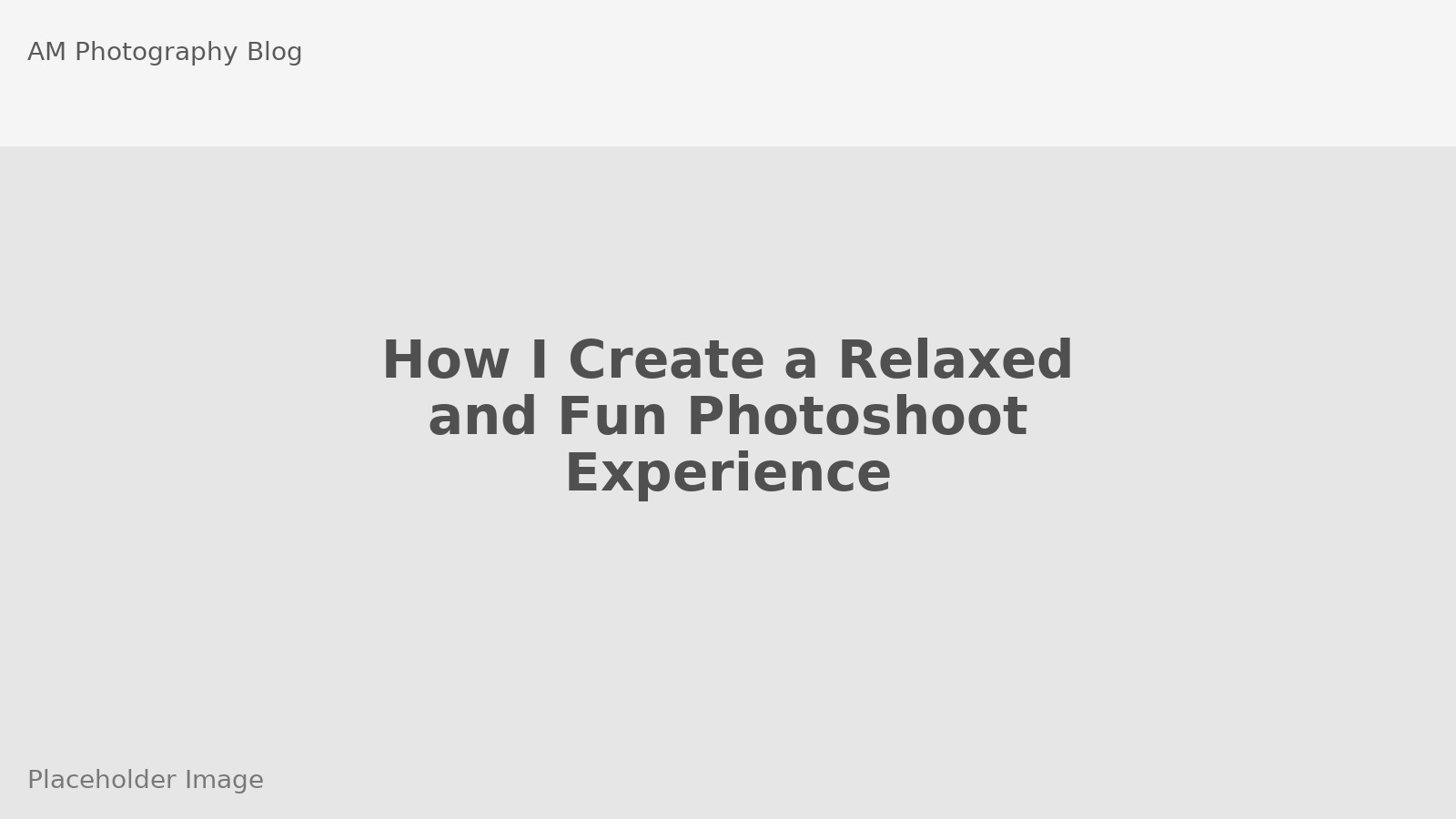 How I Create a Relaxed and Fun Photoshoot Experience