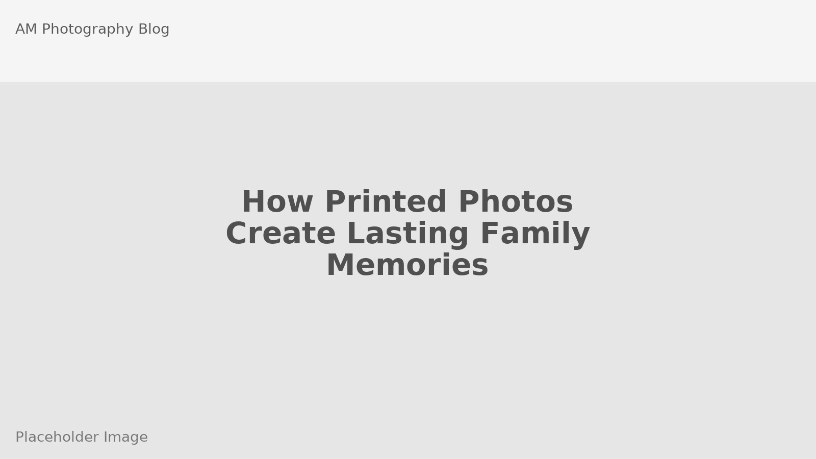 How Printed Photos Create Lasting Family Memories