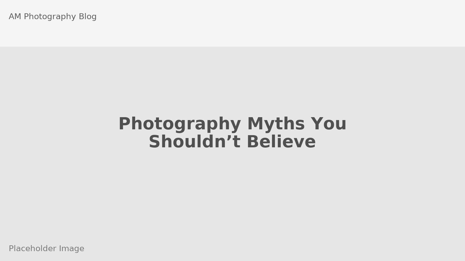 Photography Myths You Shouldn’t Believe
