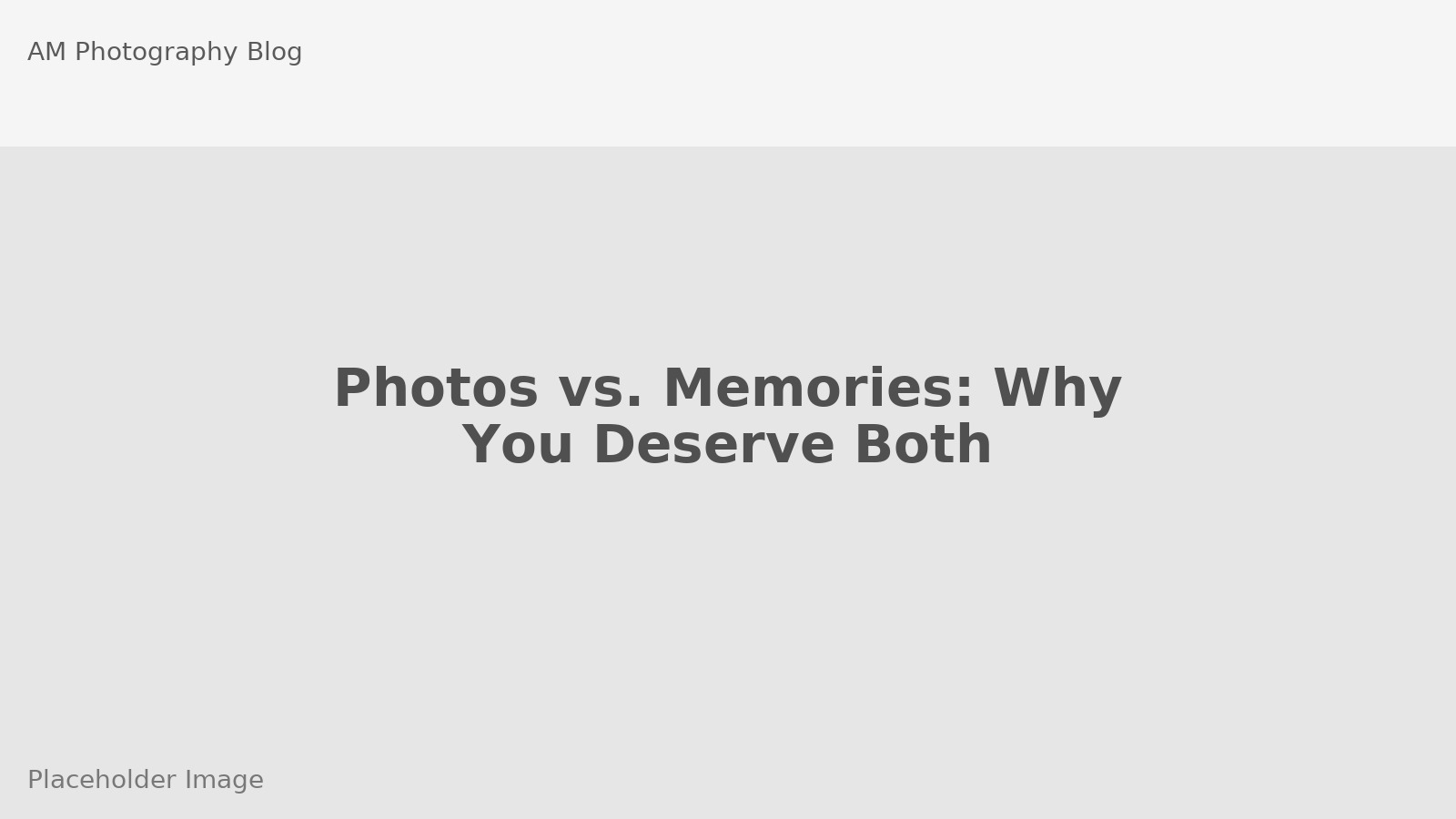 Photos vs. Memories: Why You Deserve Both