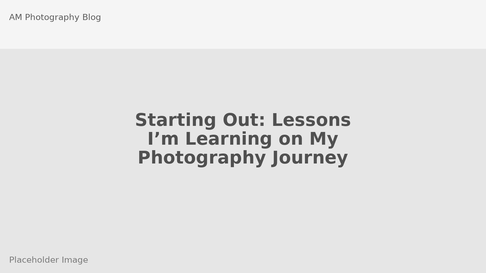 Starting Out: Lessons I’m Learning on My Photography Journey