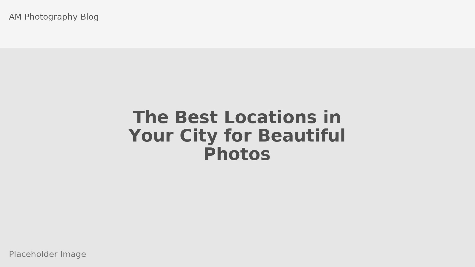 The Best Locations in Your City for Beautiful Photos