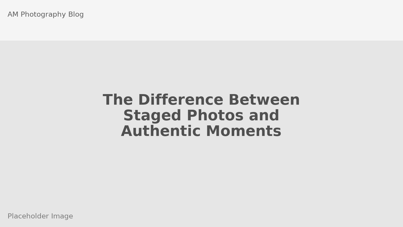 The Difference Between Staged Photos and Authentic Moments
