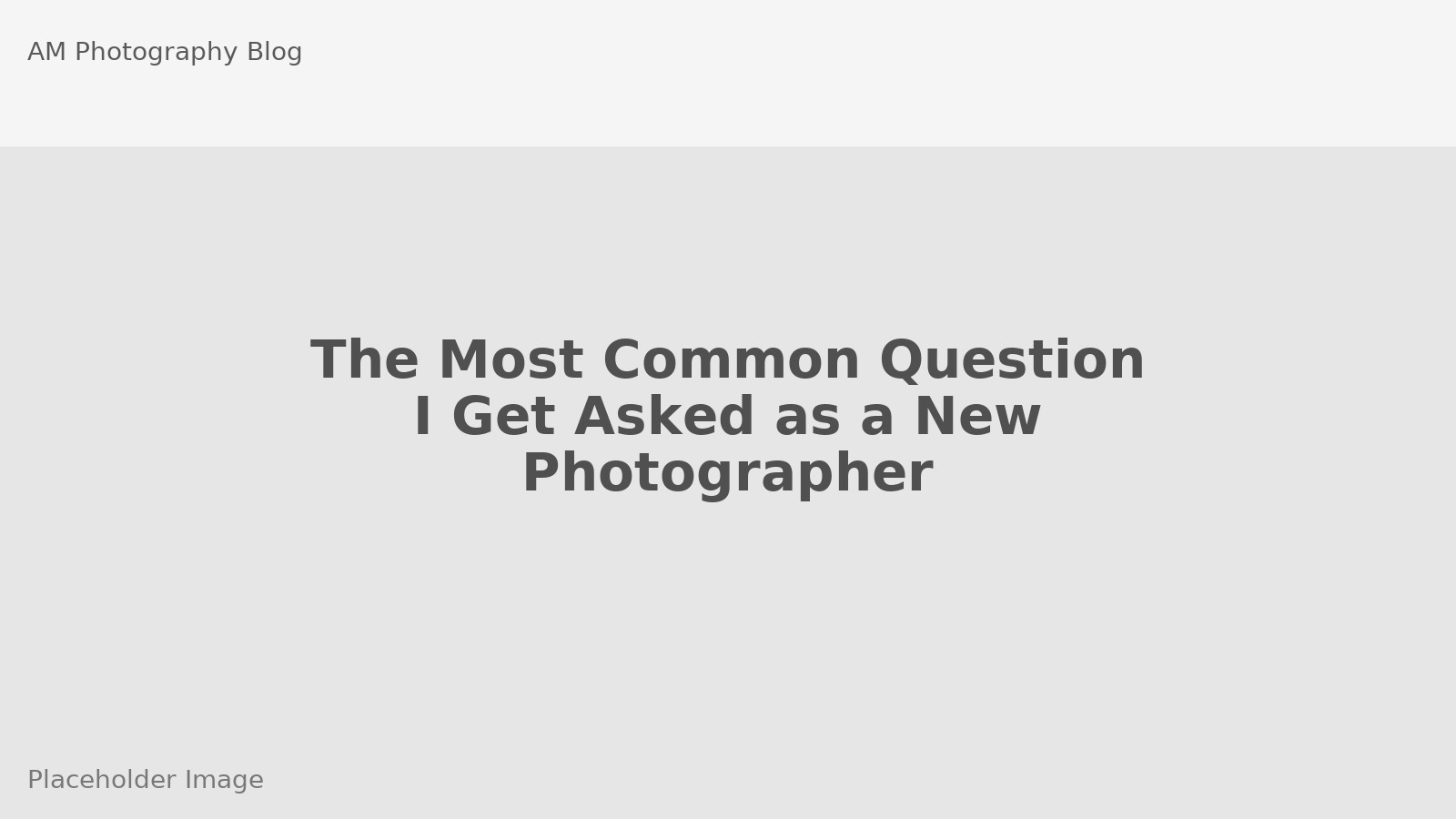 The Most Common Question I Get Asked as a New Photographer