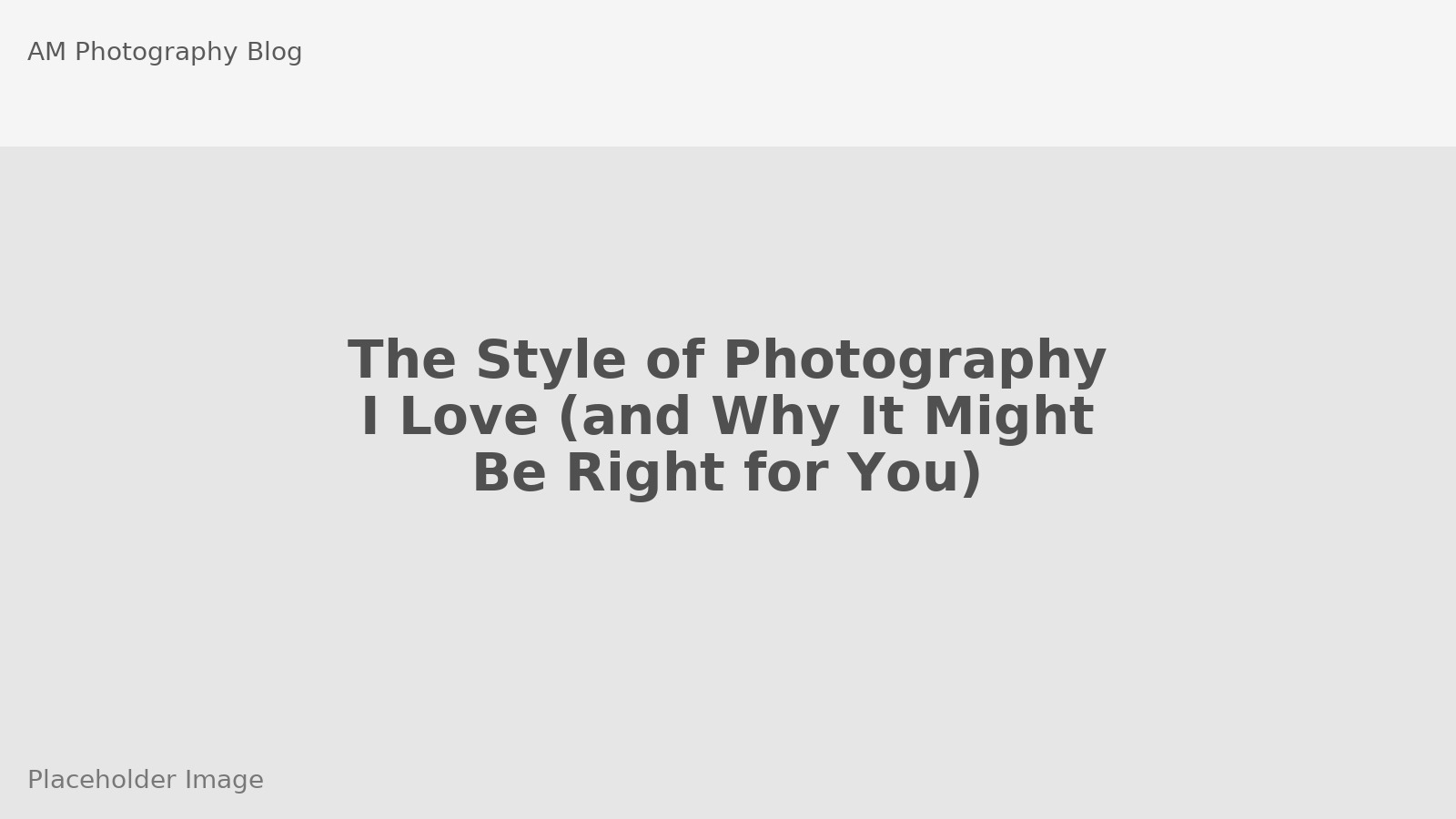 The Style of Photography I Love (and Why It Might Be Right for You)