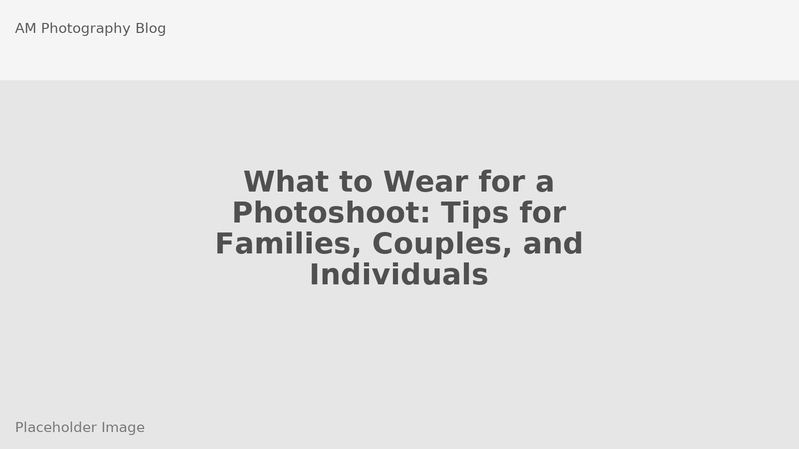 What to Wear for a Photoshoot: Tips for Families, Couples, and Individuals