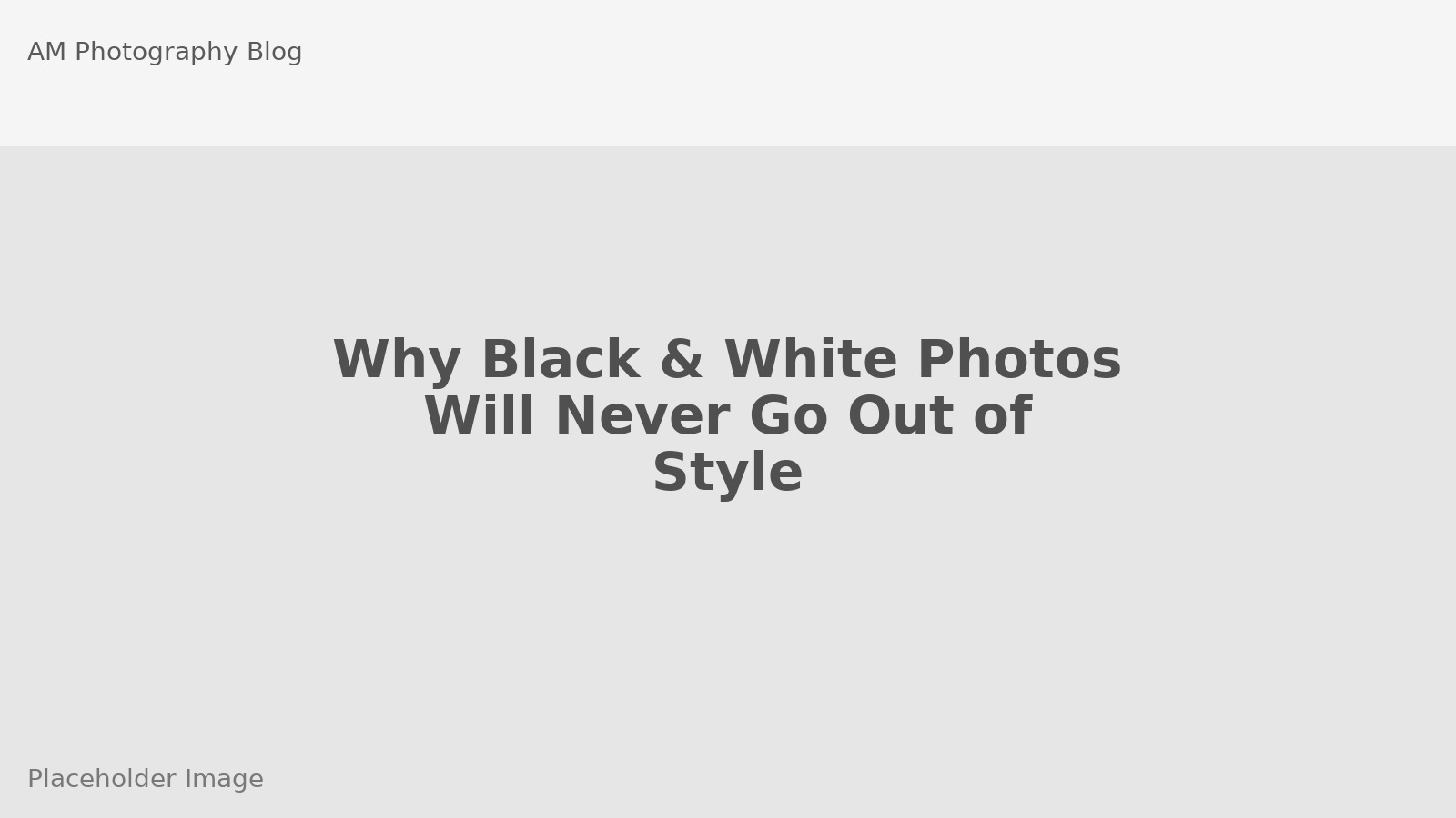 Why Black & White Photos Will Never Go Out of Style