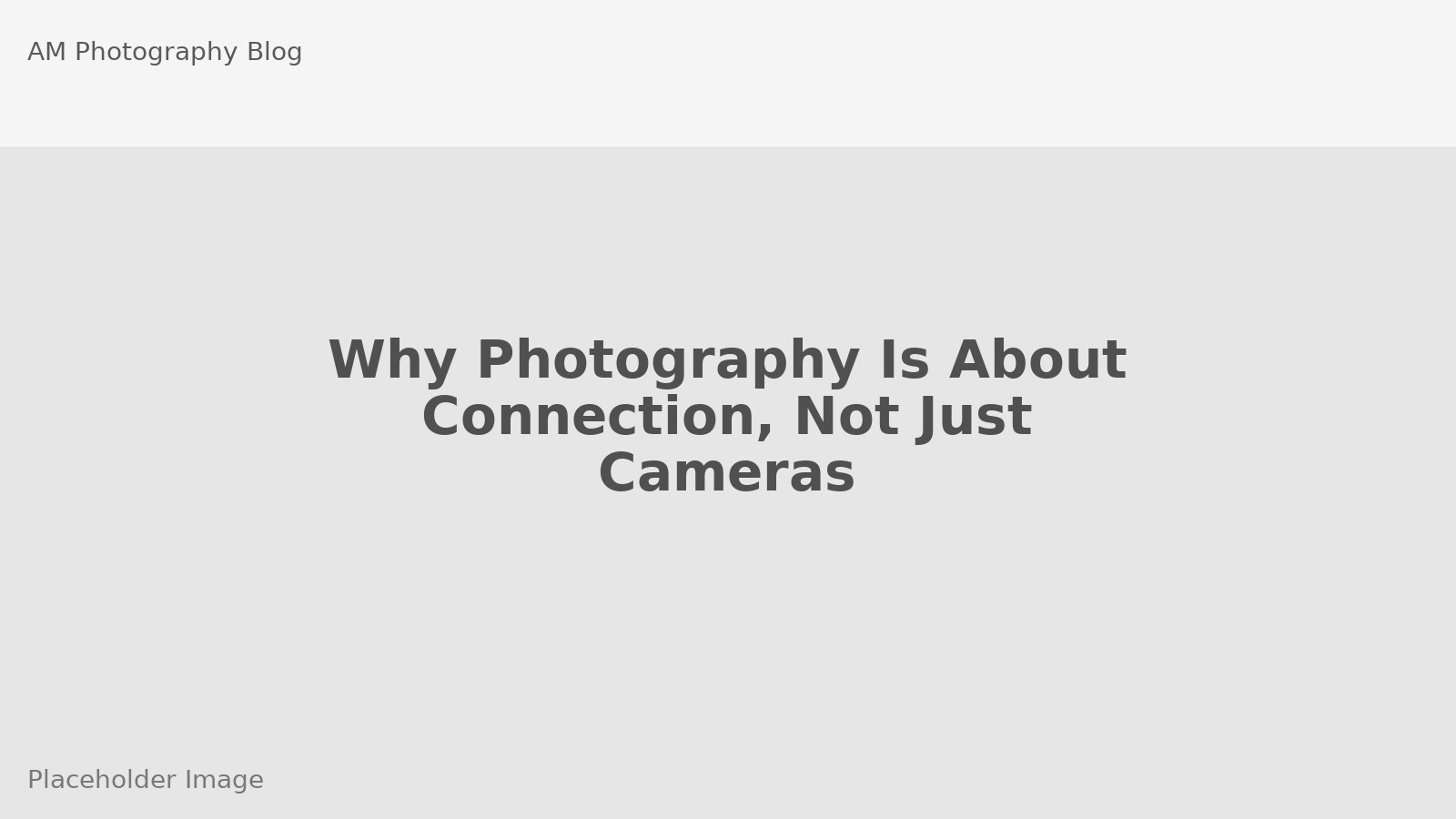 Why Photography Is About Connection, Not Just Cameras
