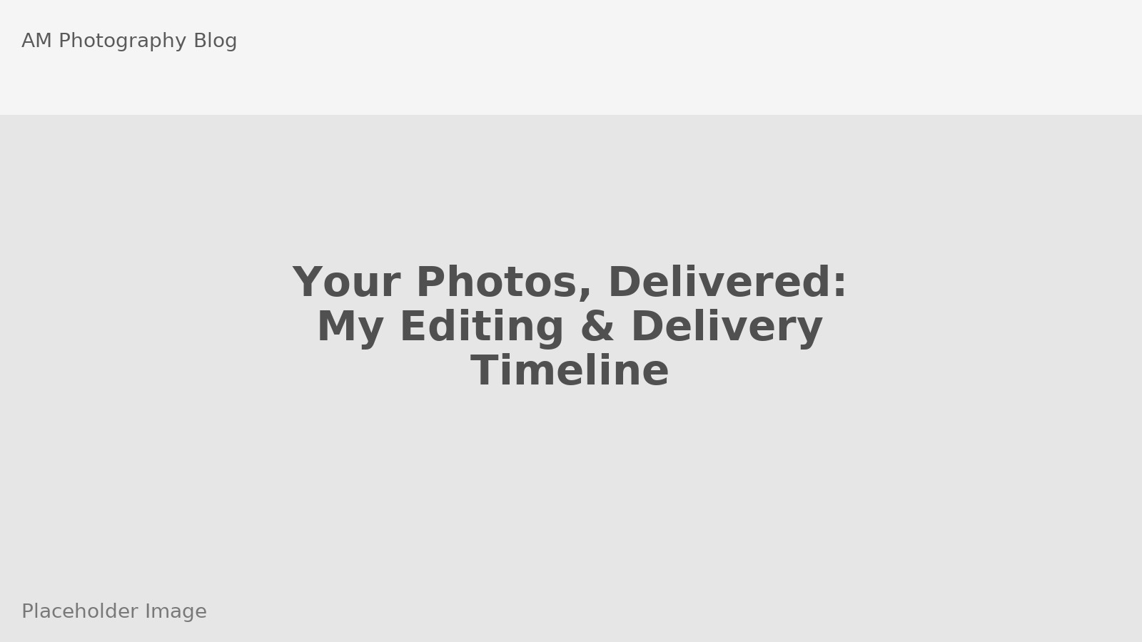 Your Photos, Delivered: My Editing & Delivery Timeline